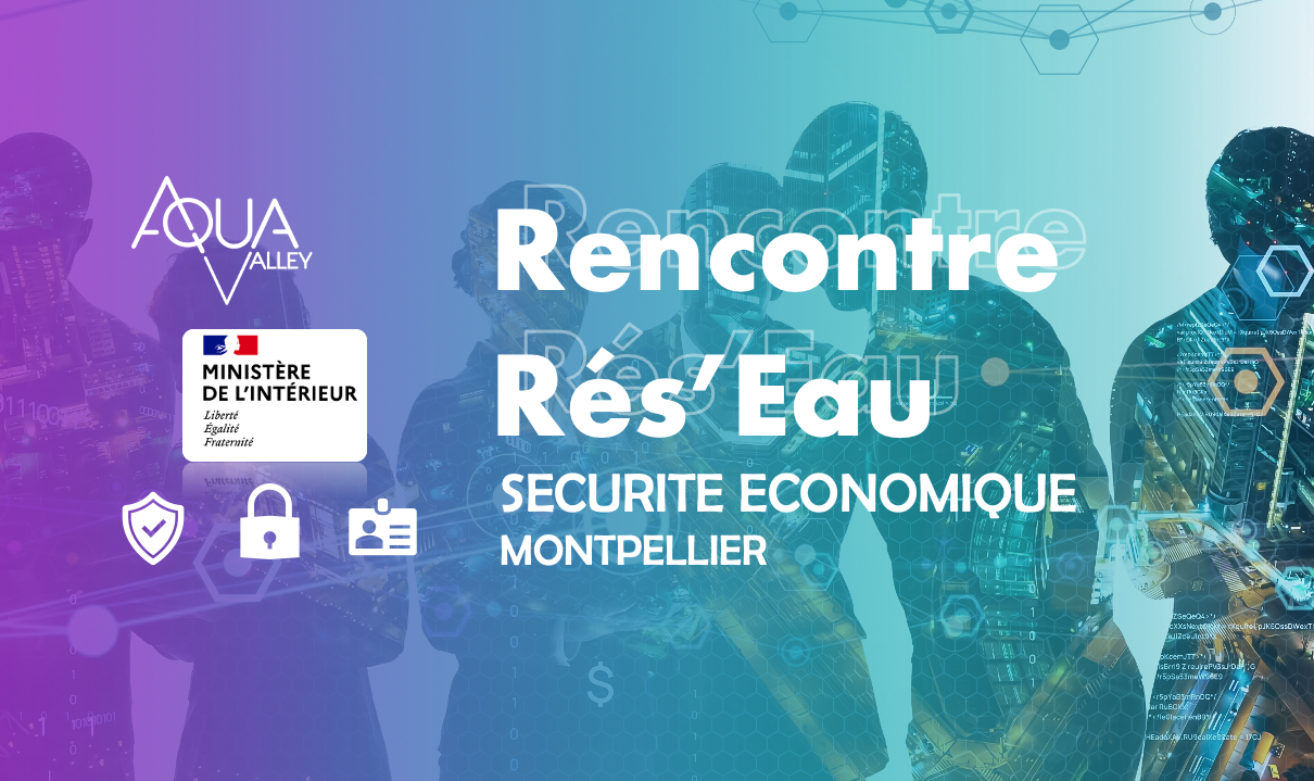 RENCONTRE RES’EAU – SECURITE ECONOMIQUE – MONTPELLIER RENCONTRE RES’EAU – SECURITE ECONOMIQUE – MONTPELLIER
